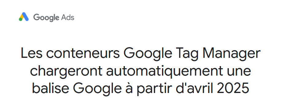 les conteneurs Google Tag Manager chargeront automatiquement une balise Google à partir d'avril 2025
